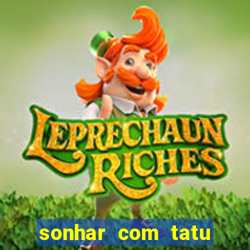 sonhar com tatu jogo do bicho